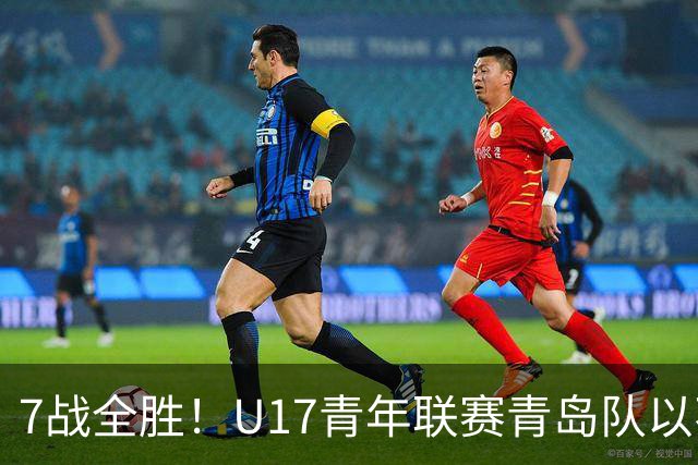 7战全胜！U17青年联赛青岛队以不败战绩卫冕